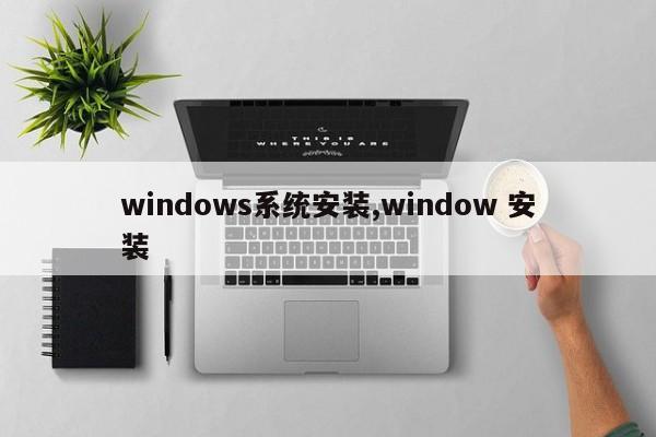 windows系统安装,window 安装